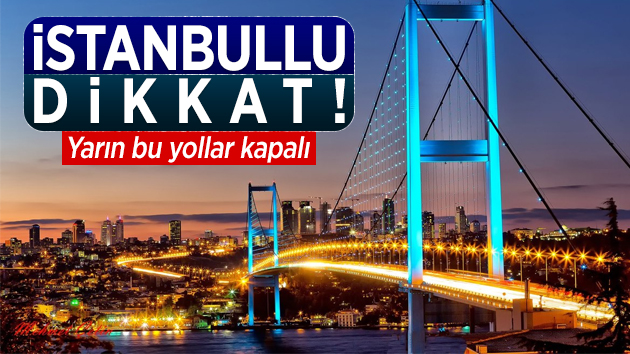 İstanbul’da bu yollar 24 mayıs’a kadar kapalı